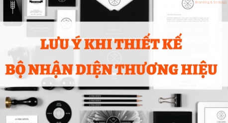 Lưu ý khi thiết kế bộ nhận diện thương hiệu
