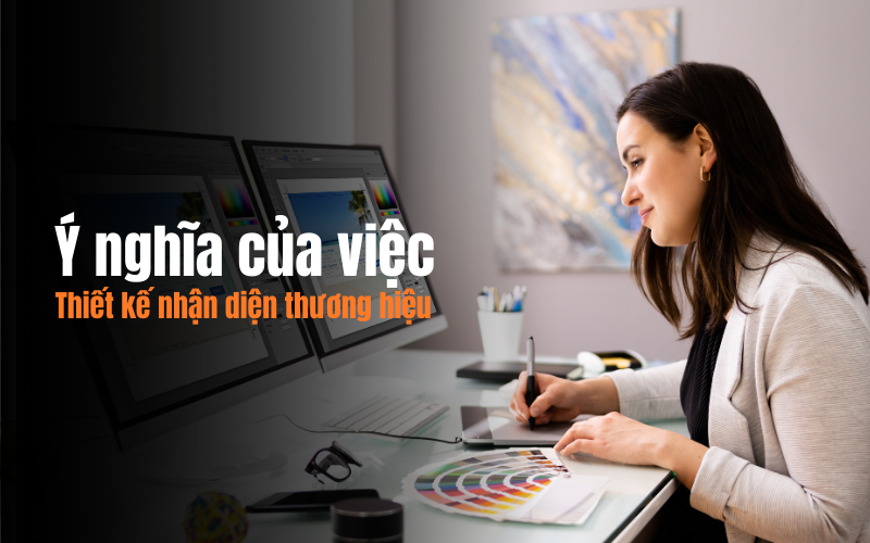 Ý nghĩa của việc thiết kế nhận diện thương hiệu
