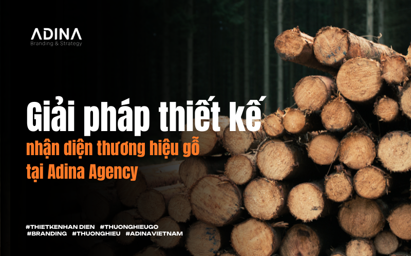 Giải pháp thiết kế nhận diện thương hiệu gỗ tại Adina Agency – Tạo nét độc đáo cho sản phẩm của bạn