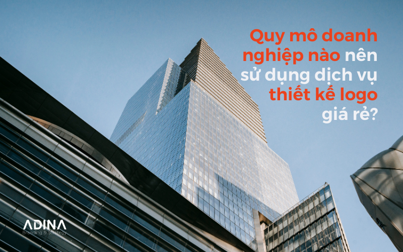 Quy mô doanh nghiệp như thế nào thì nên sử dụng dịch vụ thiết kế logo giá rẻ