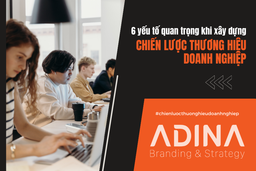 6 yếu tố quan trọng khi xây dựng chiến lược thương hiệu doanh nghiệp
