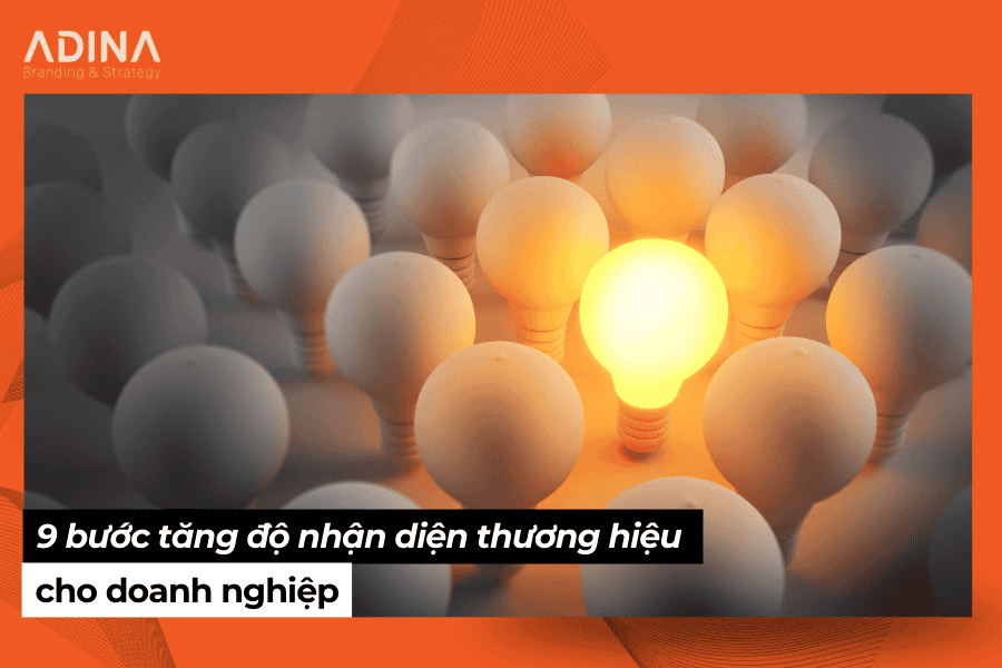 9 bước để tăng độ nhận diện thương hiệu mạnh mẽ cho doanh nghiệp