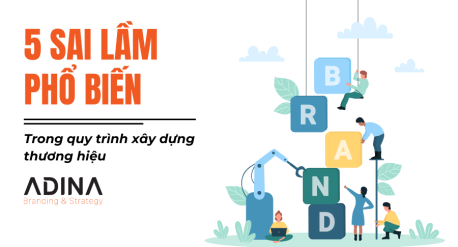 5 sai lầm phổ biến trong quy trình xây dựng thương hiệu