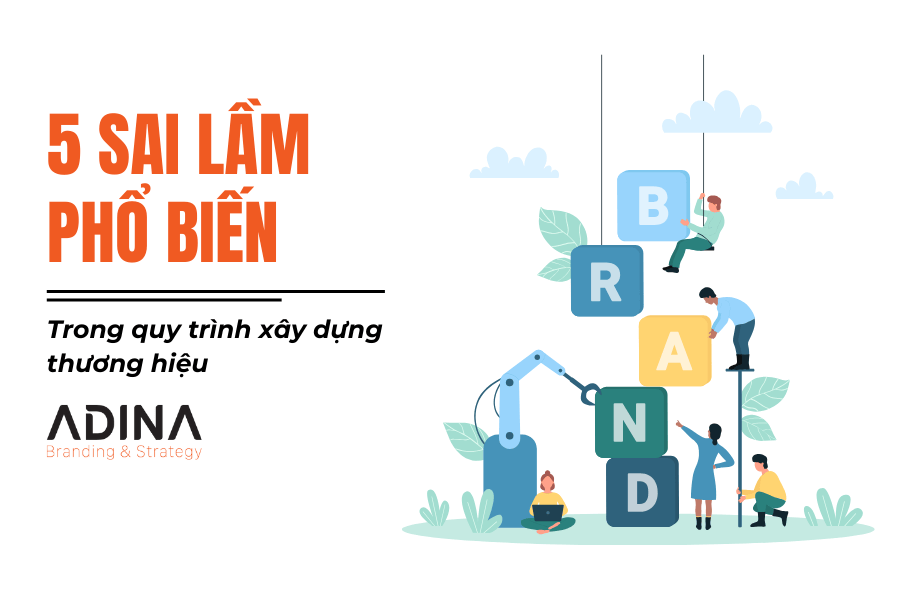 5 sai lầm phổ biến trong quy trình xây dựng thương hiệu