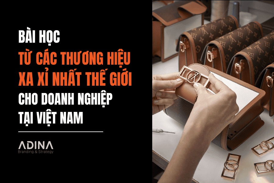 Bài học từ các thương hiệu xa xỉ nhất thế giới dành cho doanh nghiệp tại Việt Nam