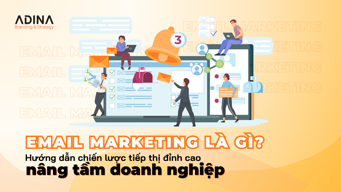 Email Marketing là gì? Hướng dẫn chiến lược tiếp thị đỉnh cao nâng tầm doanh nghiệp
