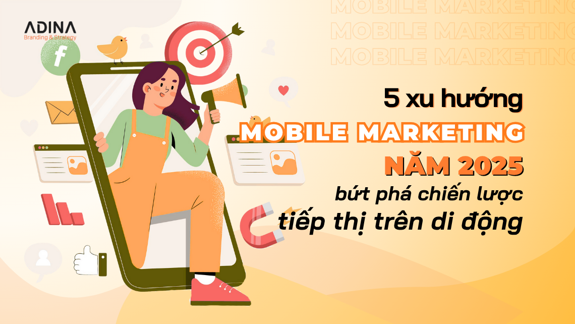 5 xu hướng Mobile Marketing 2025 – Bứt phá chiến lược tiếp thị di động